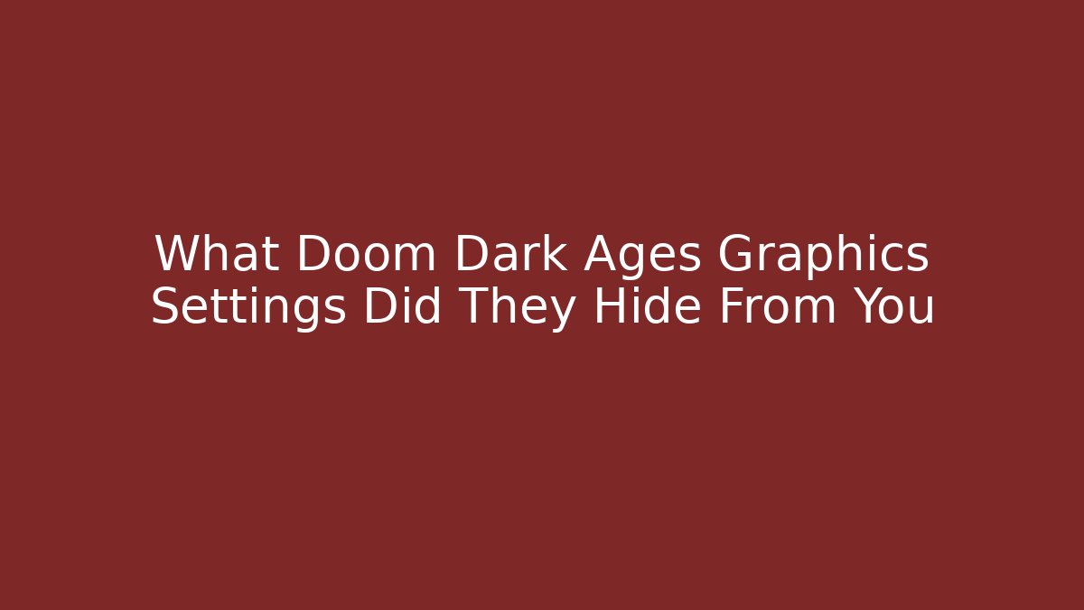 What Doom Dark Ages Graphics Settings Did They Hide From You
