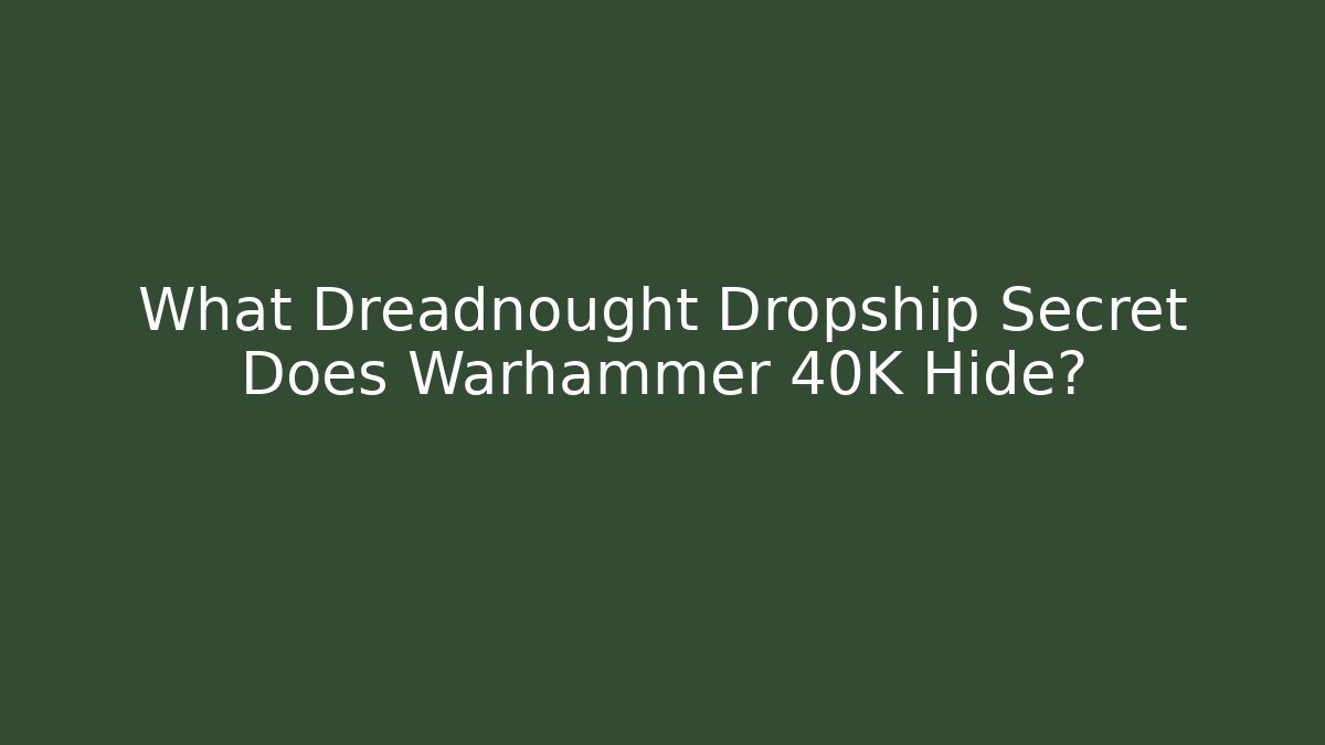 What Dreadnought Dropship Secret Does Warhammer 40K Hide?