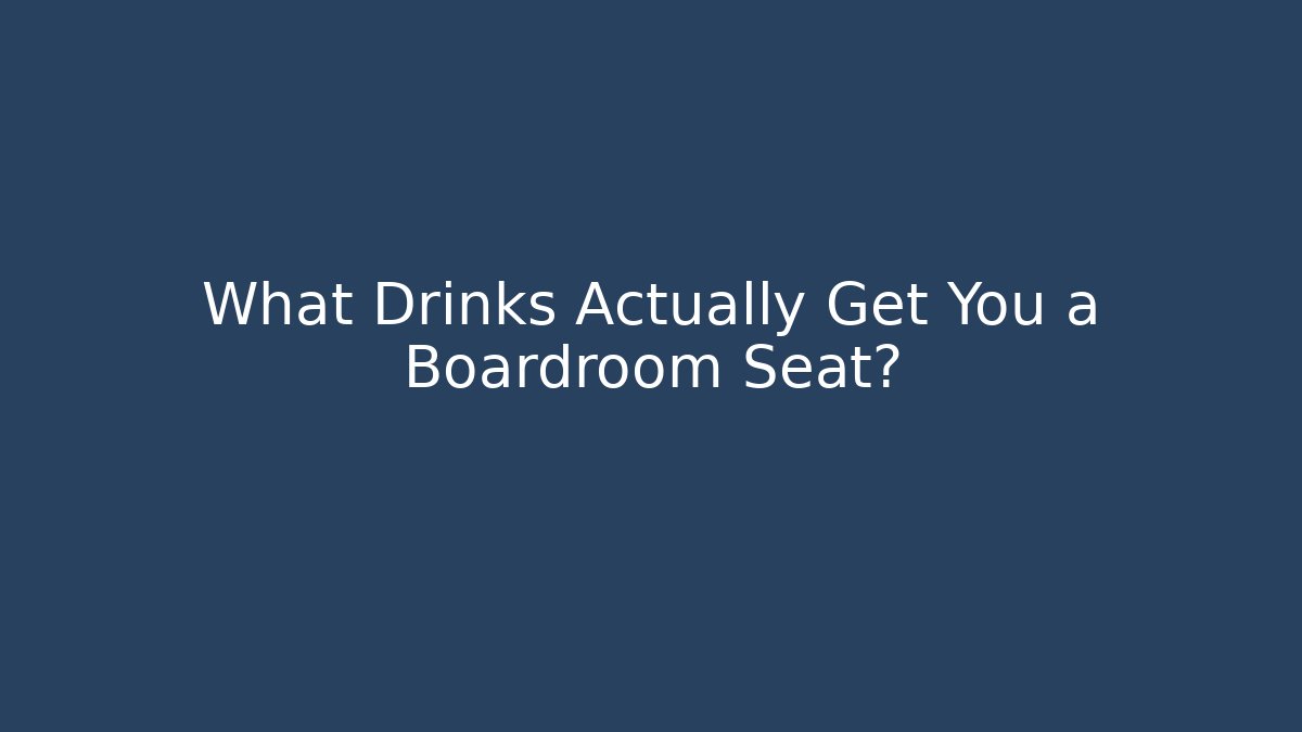 What Drinks Actually Get You a Boardroom Seat?