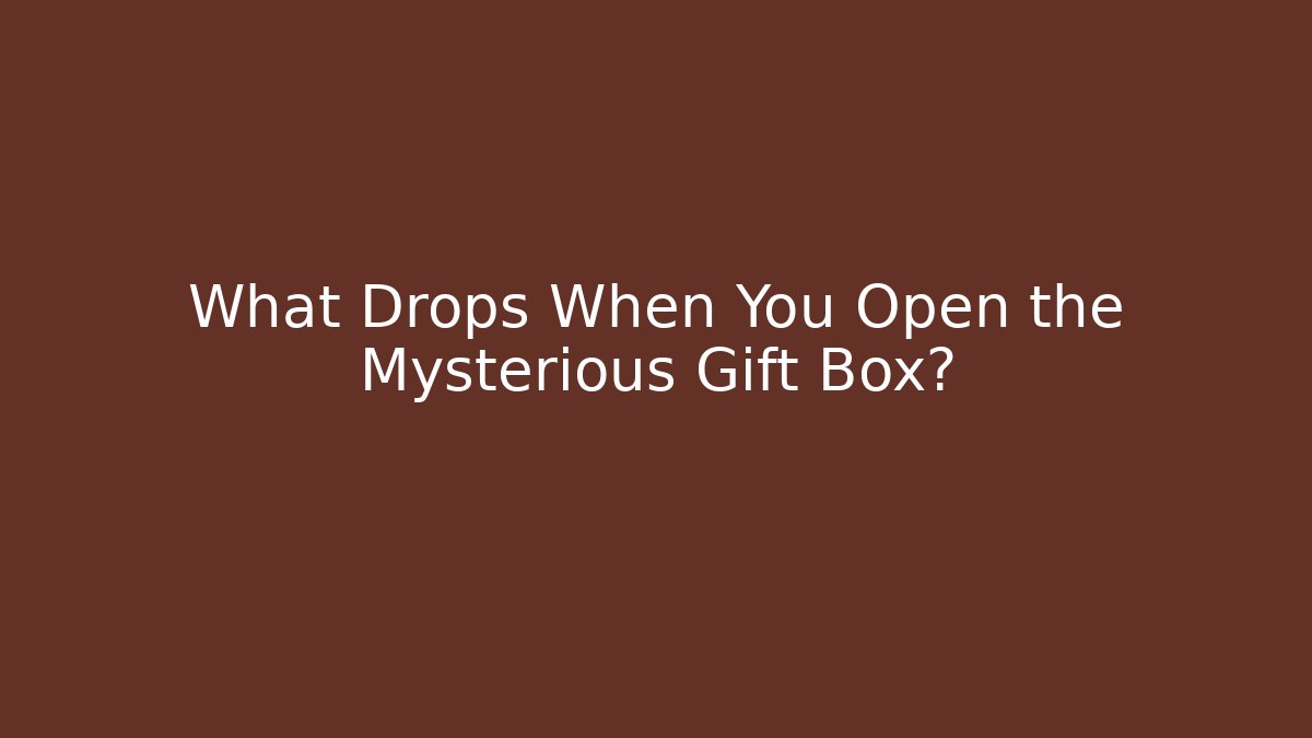 What Drops When You Open the Mysterious Gift Box?