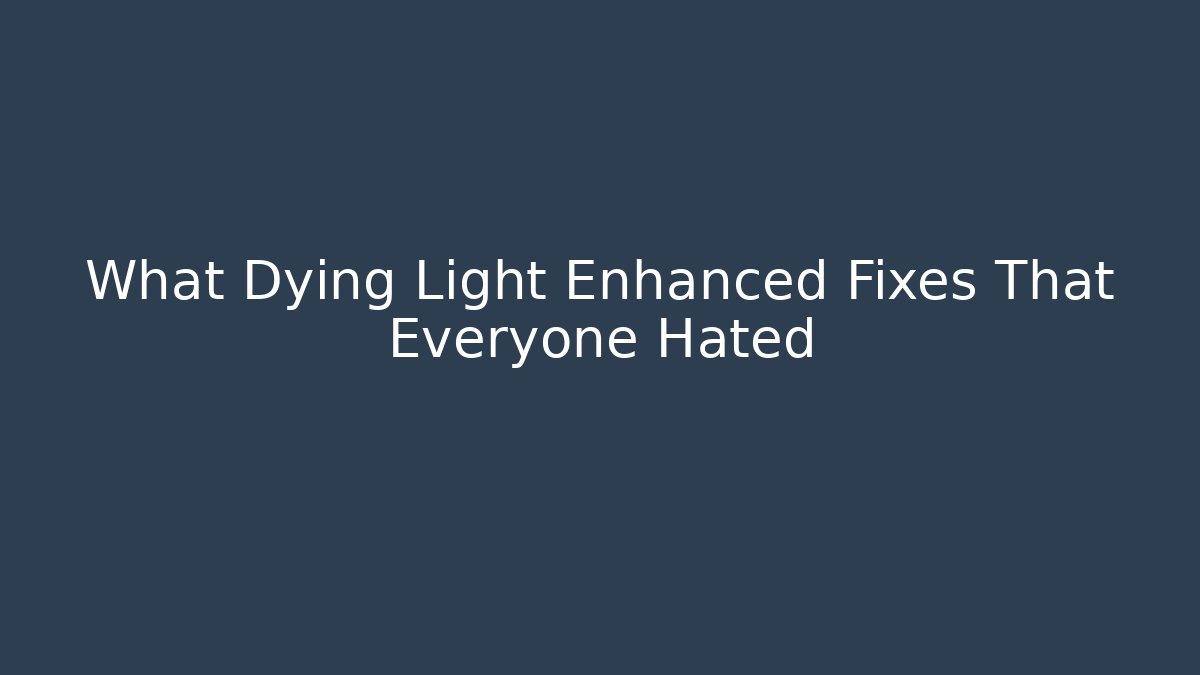 What Dying Light Enhanced Fixes That Everyone Hated - Create More Assets