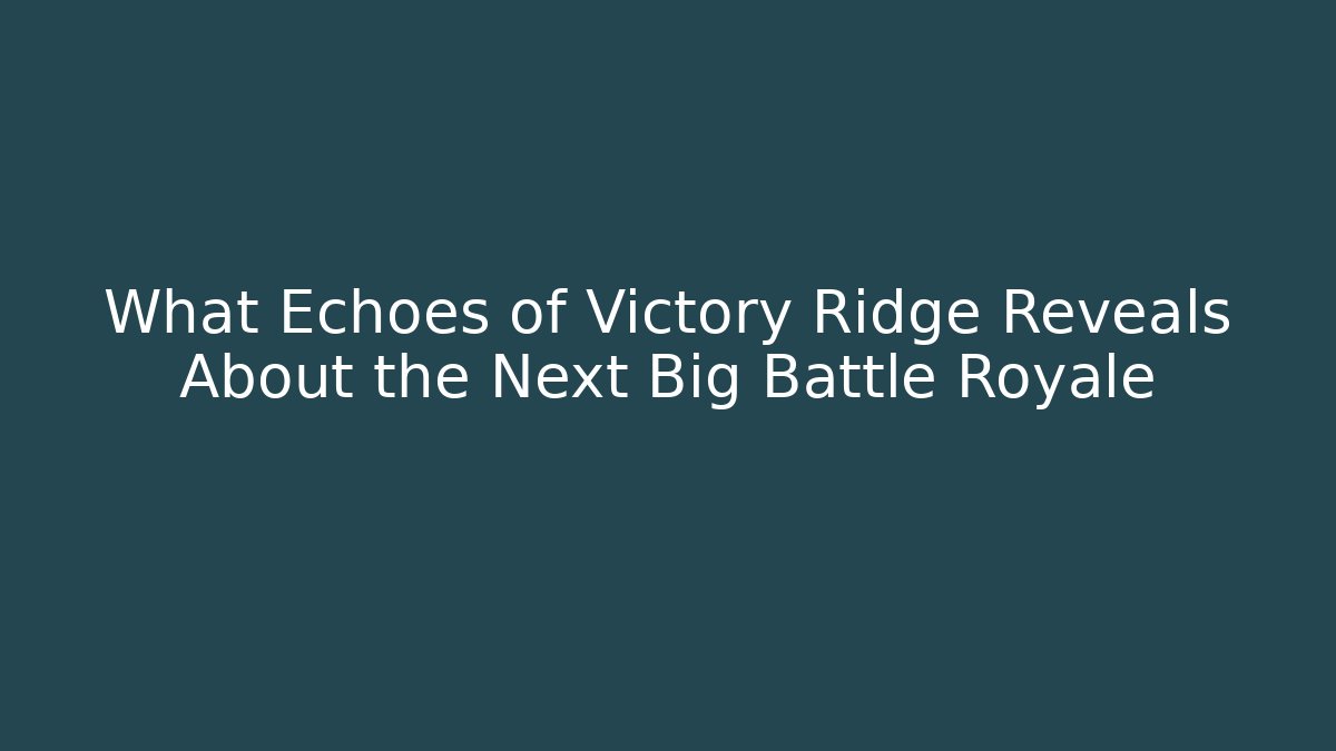 What Echoes of Victory Ridge Reveals About the Next Big Battle Royale