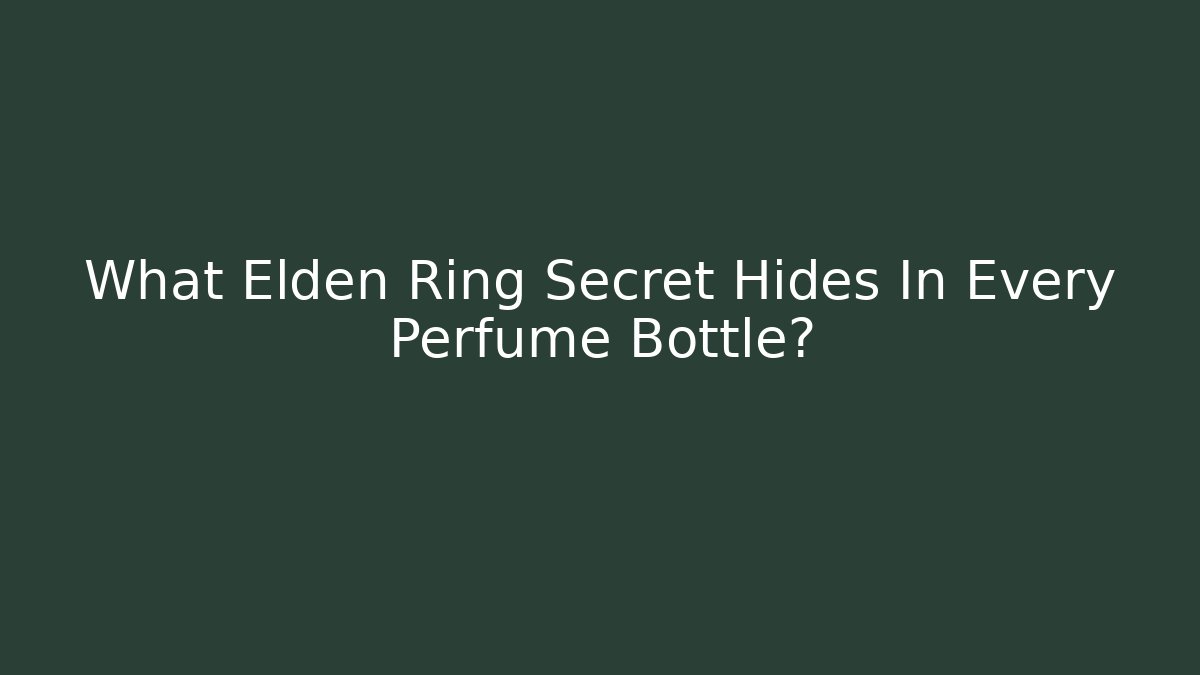 What Elden Ring Secret Hides In Every Perfume Bottle? - Create More Assets