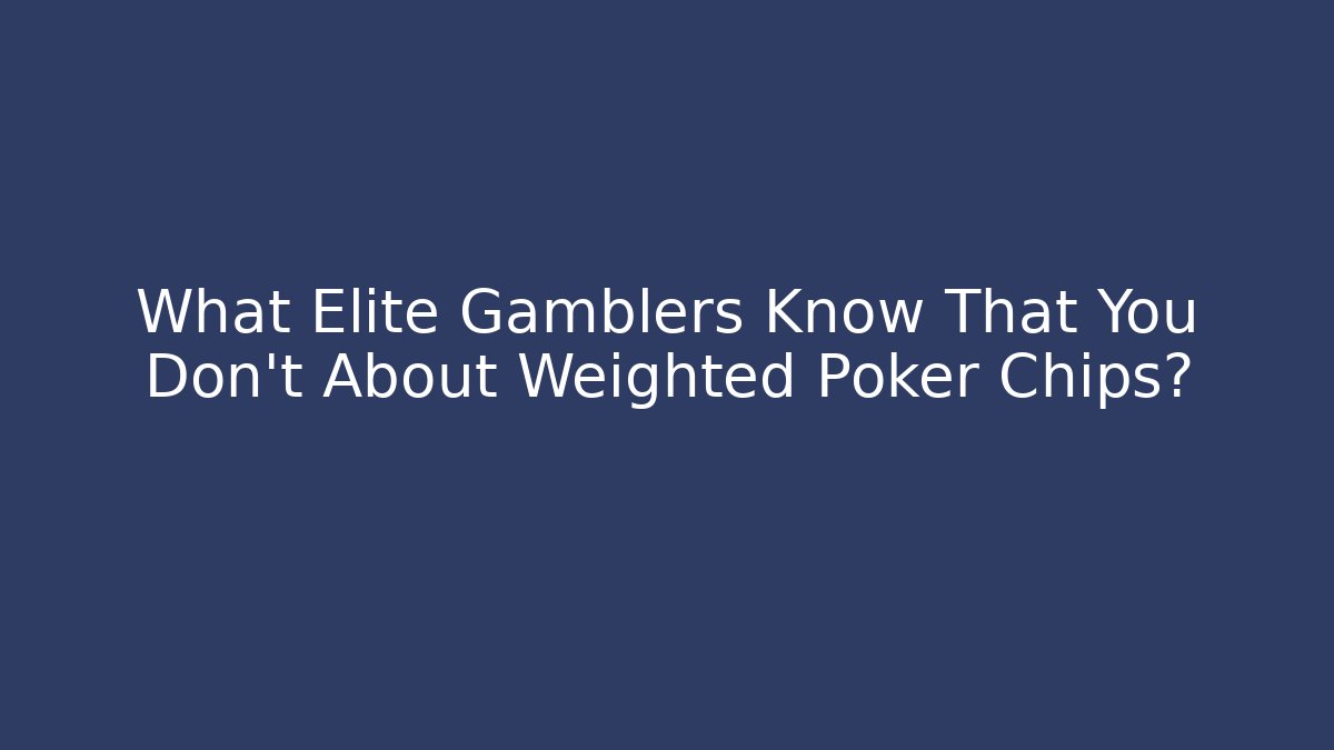What Elite Gamblers Know That You Don’t About Weighted Poker Chips?