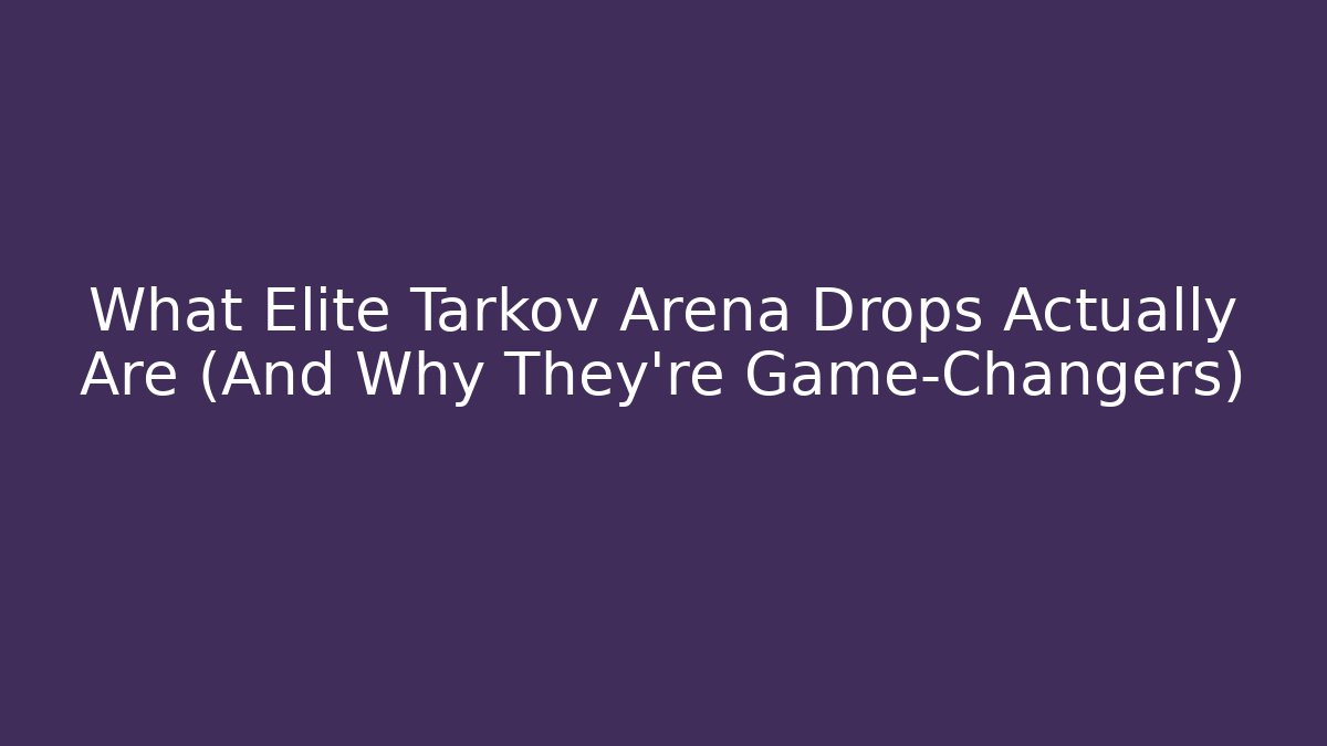 What Elite Tarkov Arena Drops Actually Are (And Why They're Game-Changers)