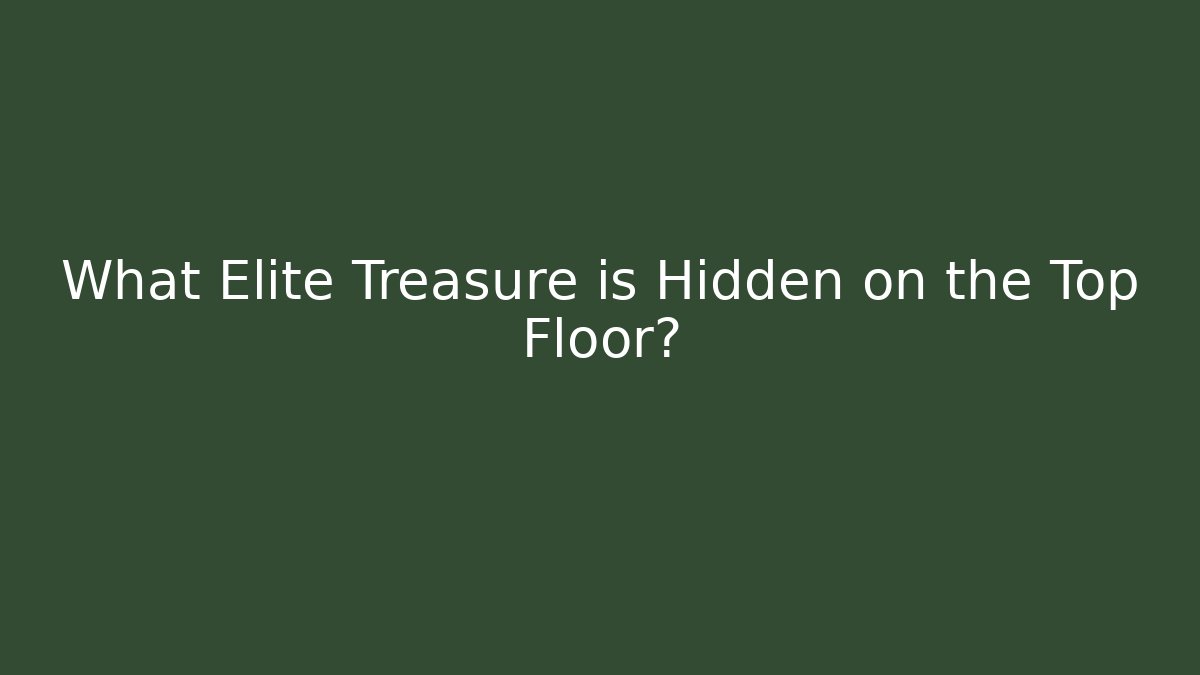 What Elite Treasure is Hidden on the Top Floor?
