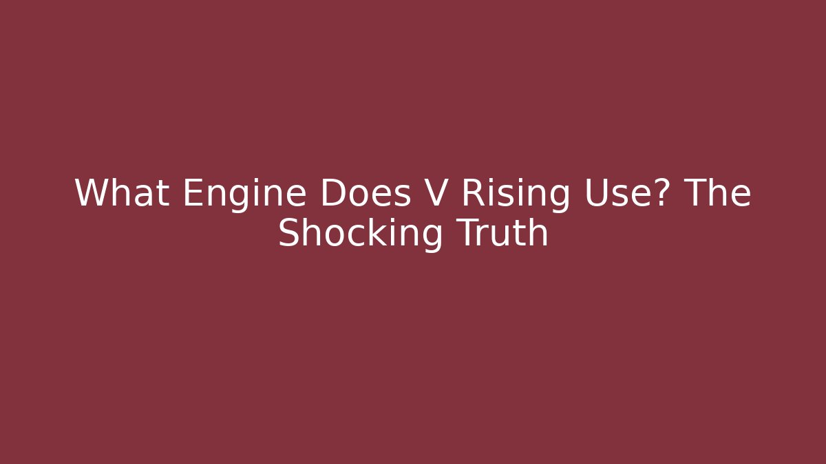 What Engine Does V Rising Use? The Shocking Truth