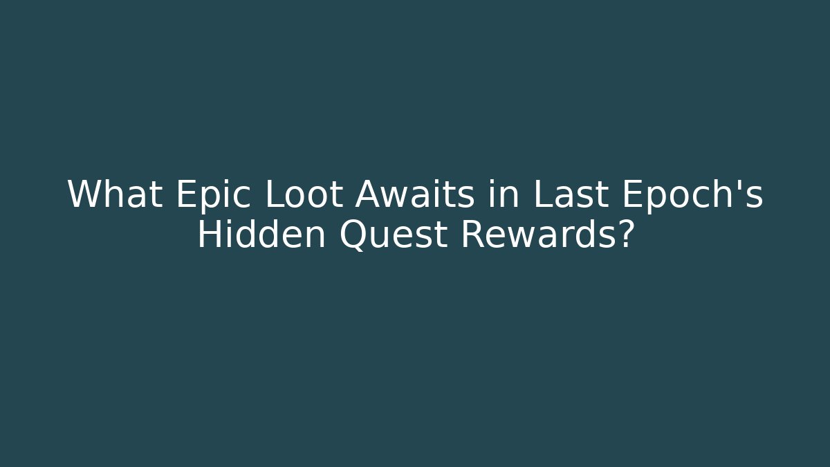 What Epic Loot Awaits in Last Epoch's Hidden Quest Rewards?
