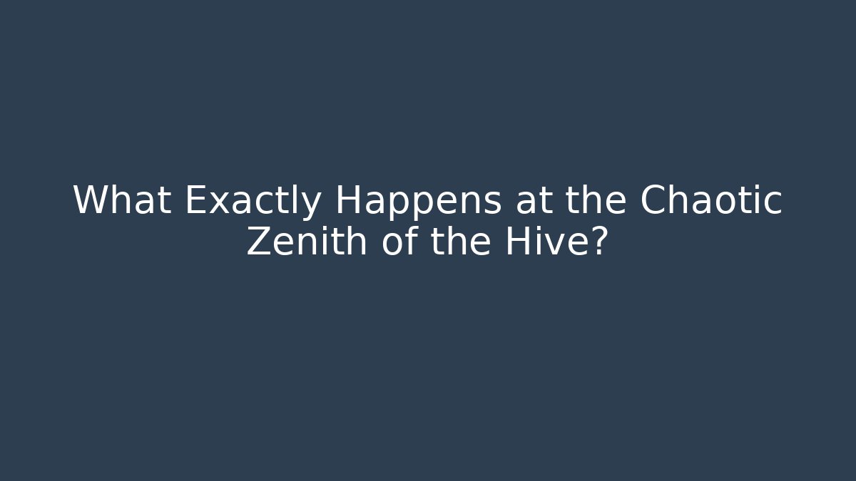 What Exactly Happens at the Chaotic Zenith of the Hive?