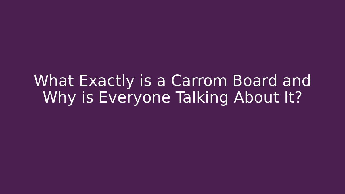 What Exactly is a Carrom Board and Why is Everyone Talking About It?