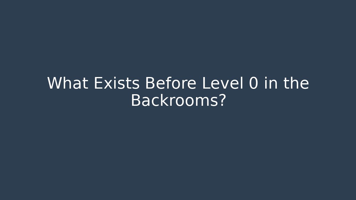 What Exists Before Level 0 in the Backrooms?