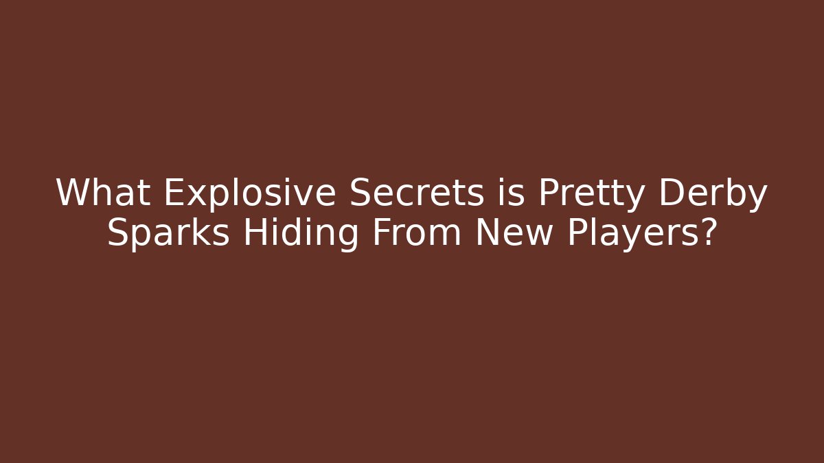 What Explosive Secrets is Pretty Derby Sparks Hiding From New Players?