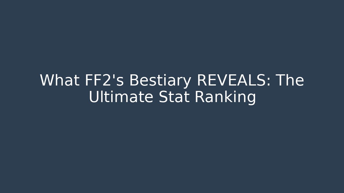 What FF2's Bestiary REVEALS: The Ultimate Stat Ranking