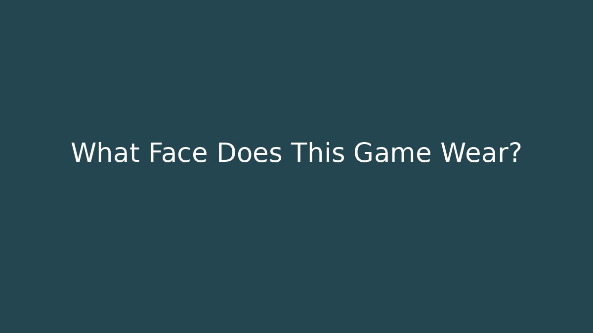 What Face Does This Game Wear? - Create More Assets