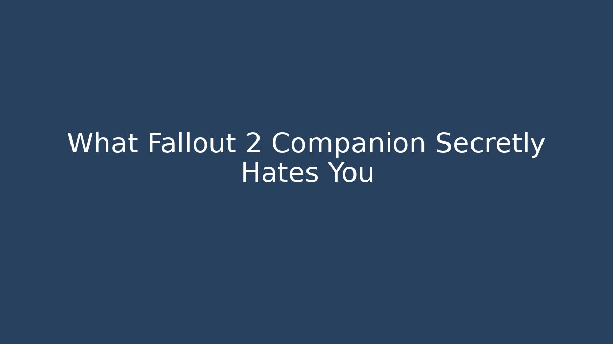 What Fallout 2 Companion Secretly Hates You