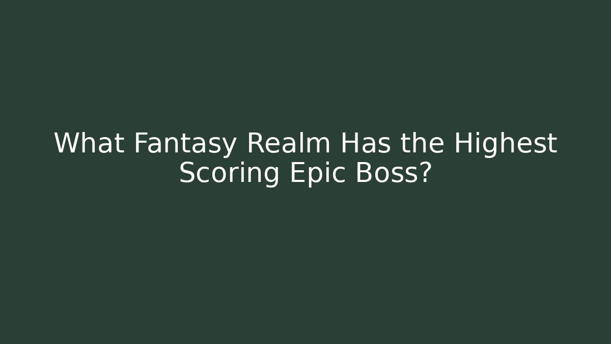 What Fantasy Realm Has the Highest Scoring Epic Boss?