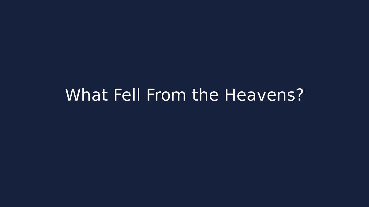 What Fell From the Heavens?