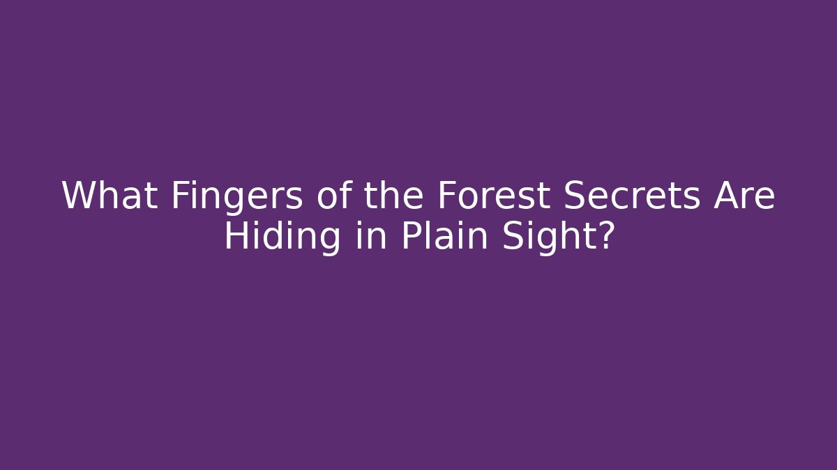 What Fingers of the Forest Secrets Are Hiding in Plain Sight?