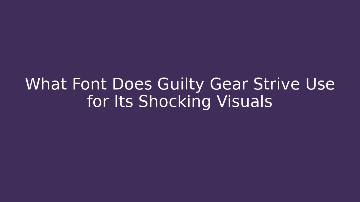 What Font Does Guilty Gear Strive Use for Its Shocking Visuals - Create More Assets