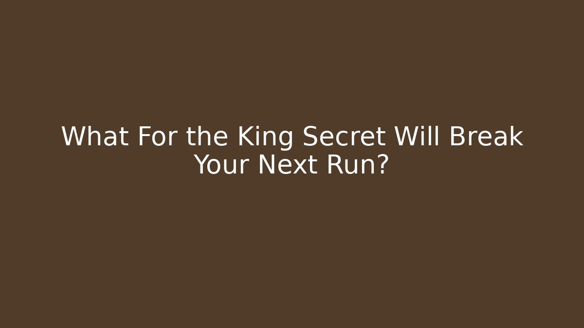 What For the King Secret Will Break Your Next Run? - Create More Assets