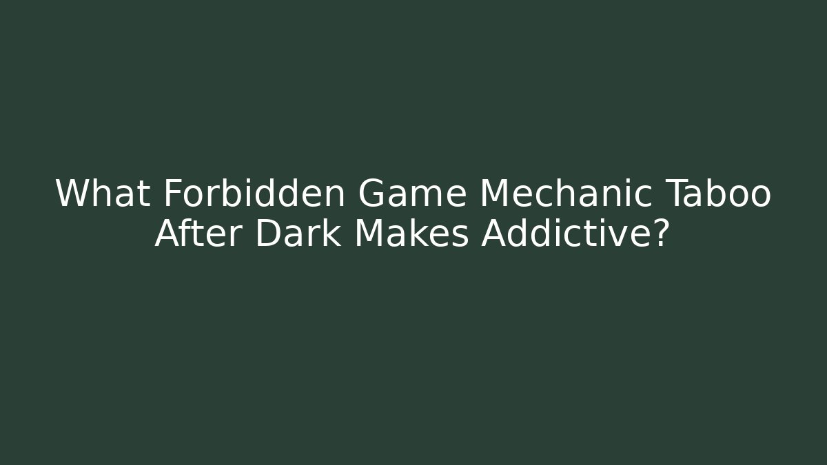 What Forbidden Game Mechanic Taboo After Dark Makes Addictive?