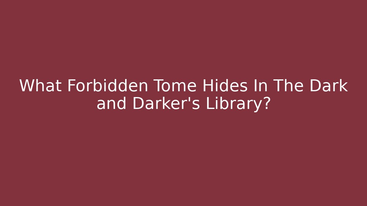 What Forbidden Tome Hides In The Dark and Darker's Library?