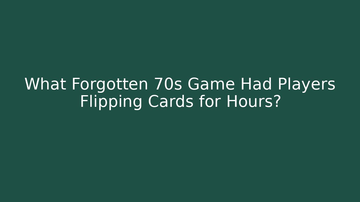 What Forgotten 70s Game Had Players Flipping Cards for Hours?