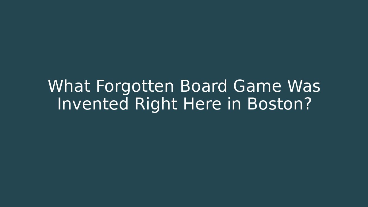What Forgotten Board Game Was Invented Right Here in Boston?