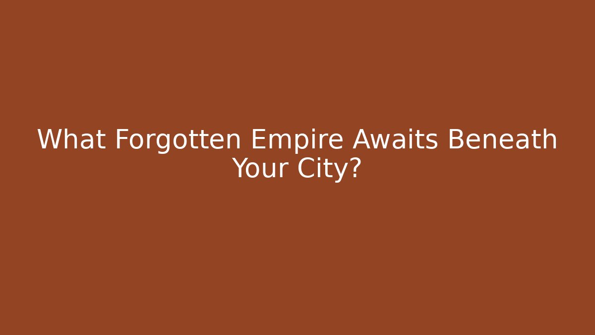 What Forgotten Empire Awaits Beneath Your City?