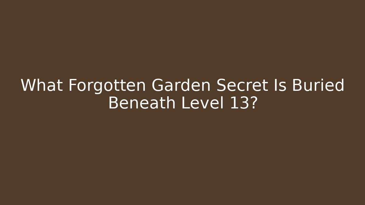 What Forgotten Garden Secret Is Buried Beneath Level 13?