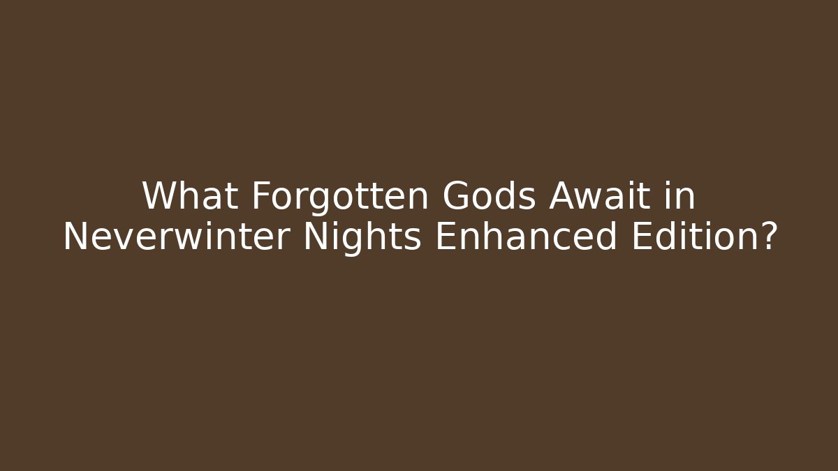 What Forgotten Gods Await in Neverwinter Nights Enhanced Edition?