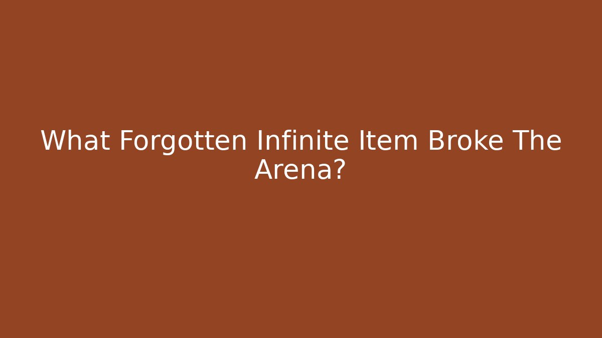 What Forgotten Infinite Item Broke The Arena?