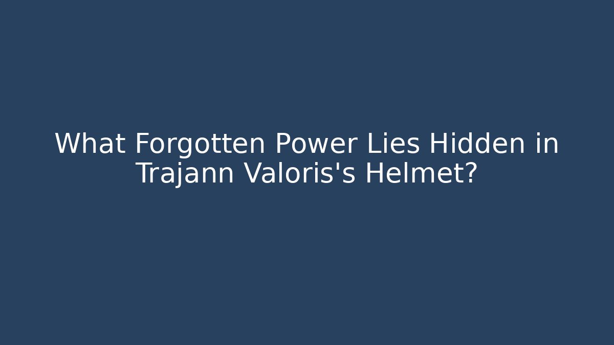 What Forgotten Power Lies Hidden in Trajann Valoris's Helmet?