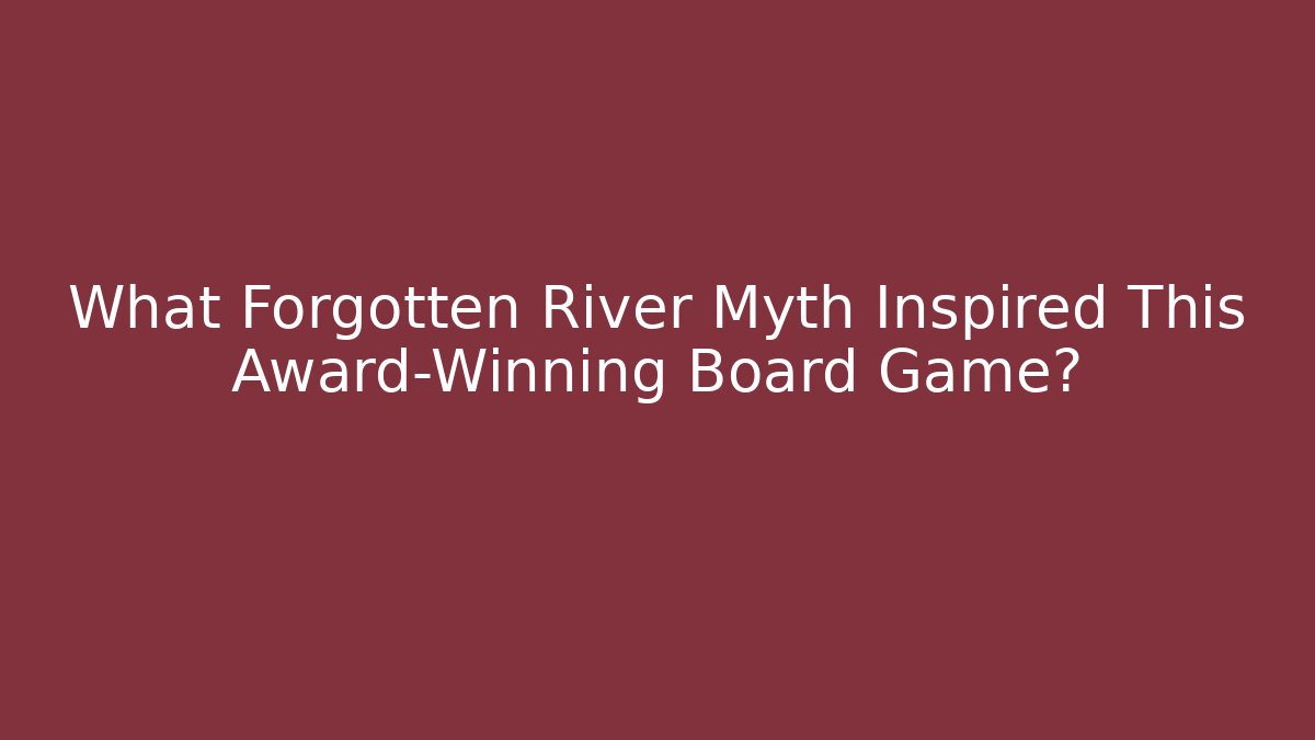 What Forgotten River Myth Inspired This Award-Winning Board Game?