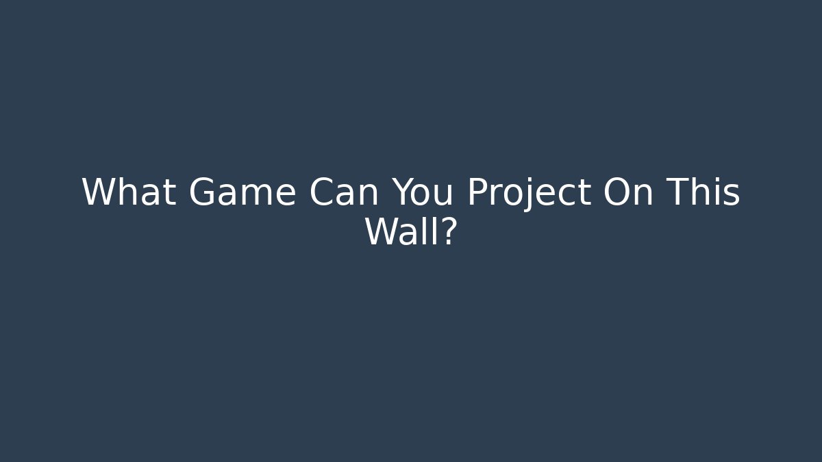 What Game Can You Project On This Wall? - Create More Assets
