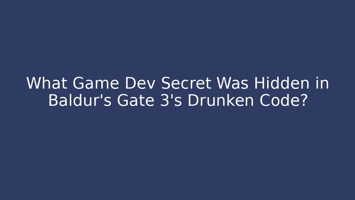 What Game Dev Secret Was Hidden in Baldur's Gate 3's Drunken Code? - Create More Assets