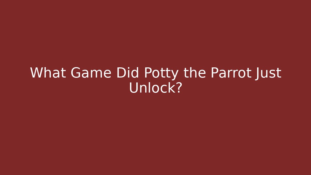 What Game Did Potty the Parrot Just Unlock?