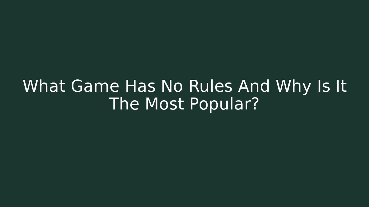 What Game Has No Rules And Why Is It The Most Popular?