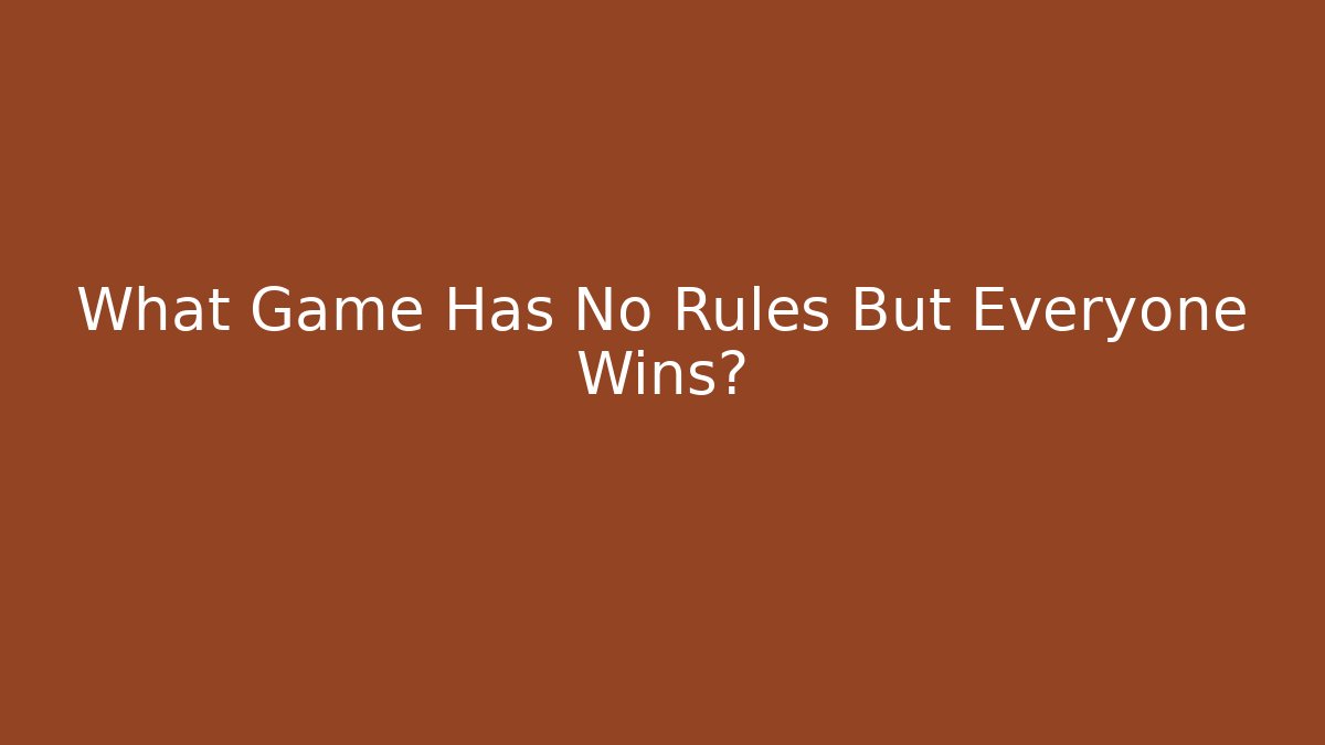 What Game Has No Rules But Everyone Wins?