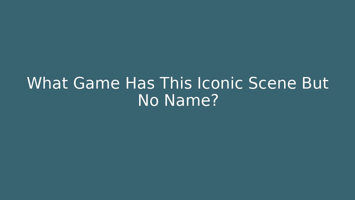 What Game Has This Iconic Scene But No Name?