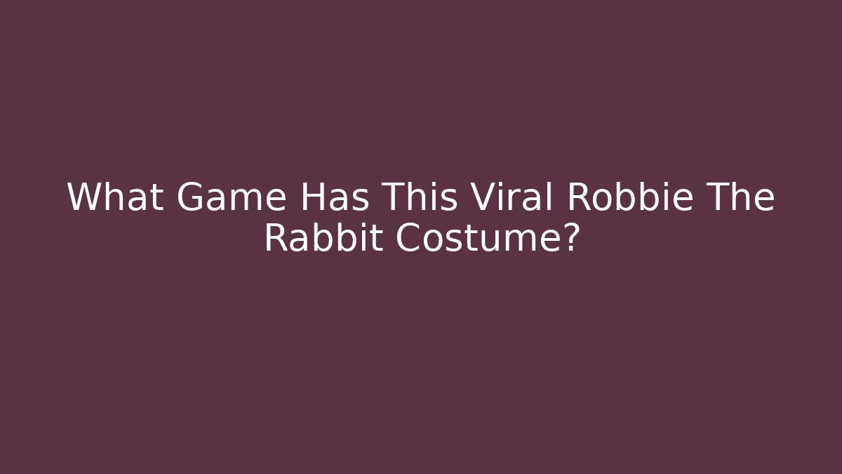 What Game Has This Viral Robbie The Rabbit Costume?