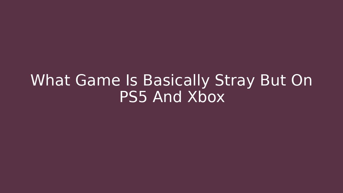 What Game Is Basically Stray But On PS5 And Xbox