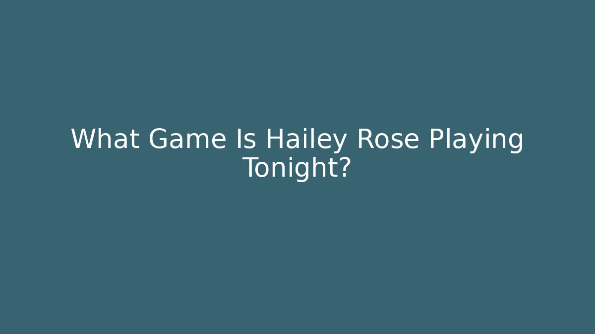 What Game Is Hailey Rose Playing Tonight? - Create More Assets