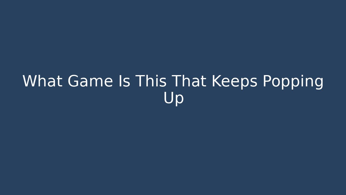 What Game Is This That Keeps Popping Up