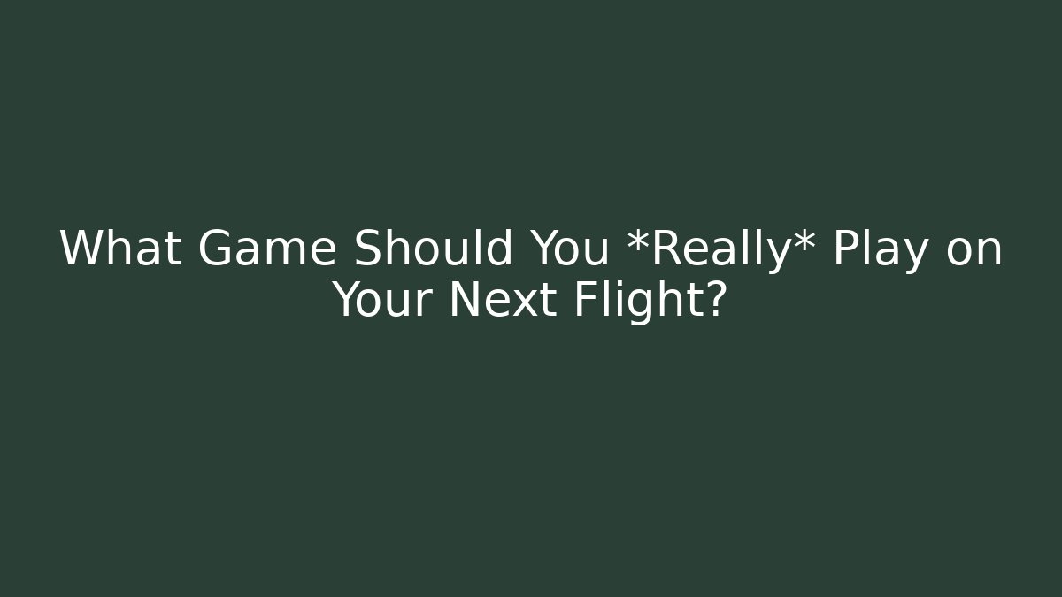 What Game Should You *Really* Play on Your Next Flight? - Create More Assets