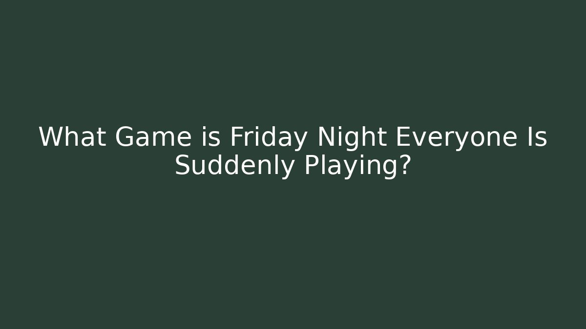 What Game is Friday Night Everyone Is Suddenly Playing?