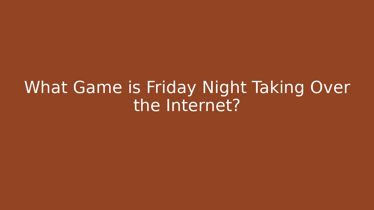 What Game is Friday Night Taking Over the Internet?