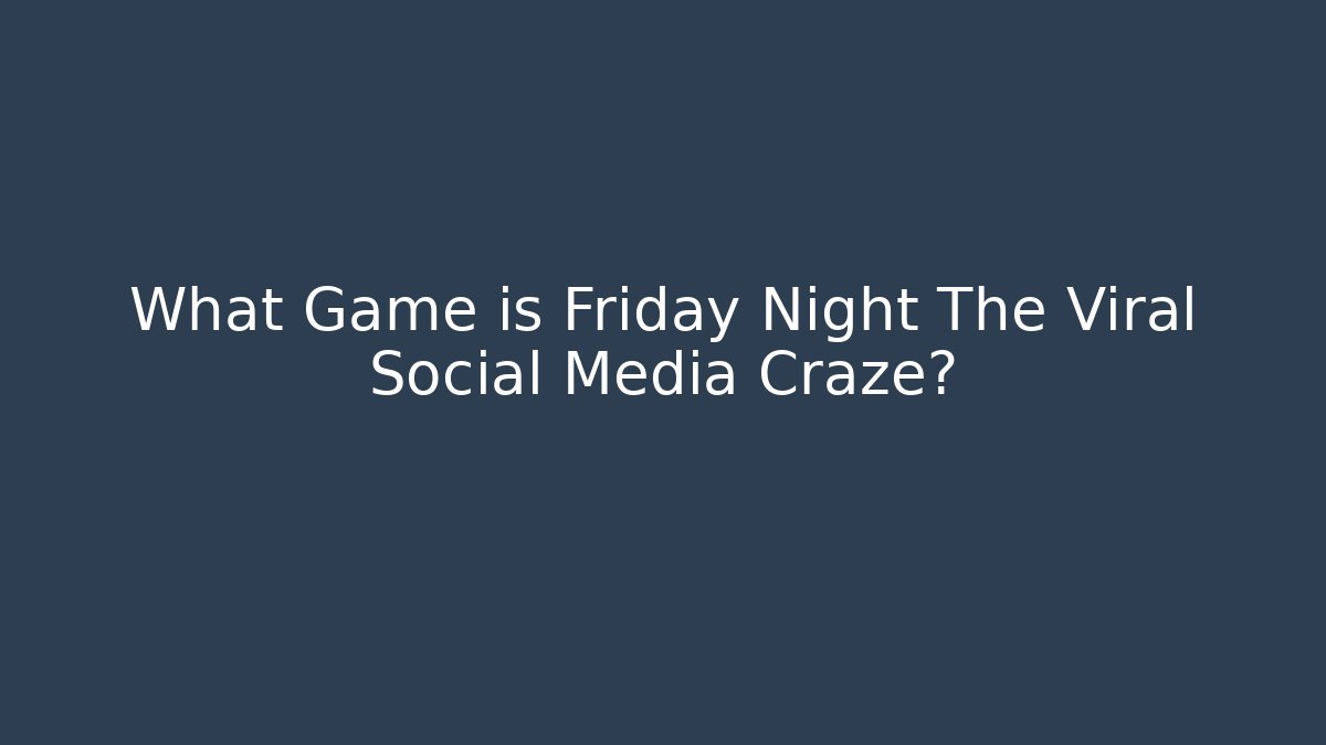 What Game is Friday Night The Viral Social Media Craze?