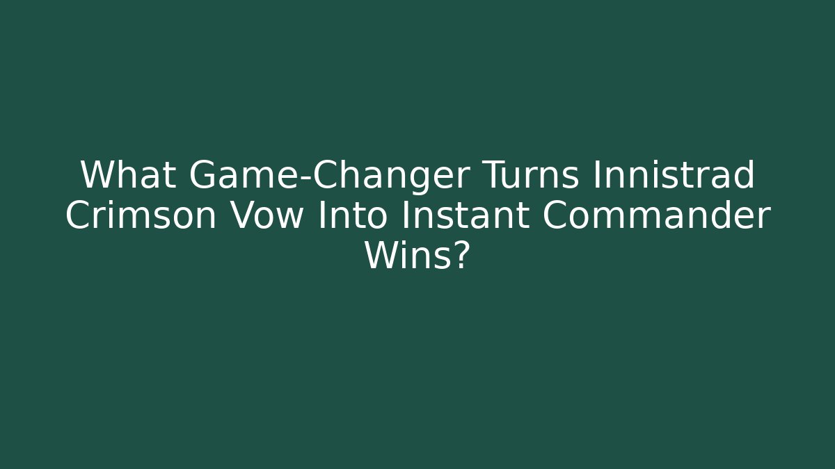 What Game-Changer Turns Innistrad Crimson Vow Into Instant Commander Wins?