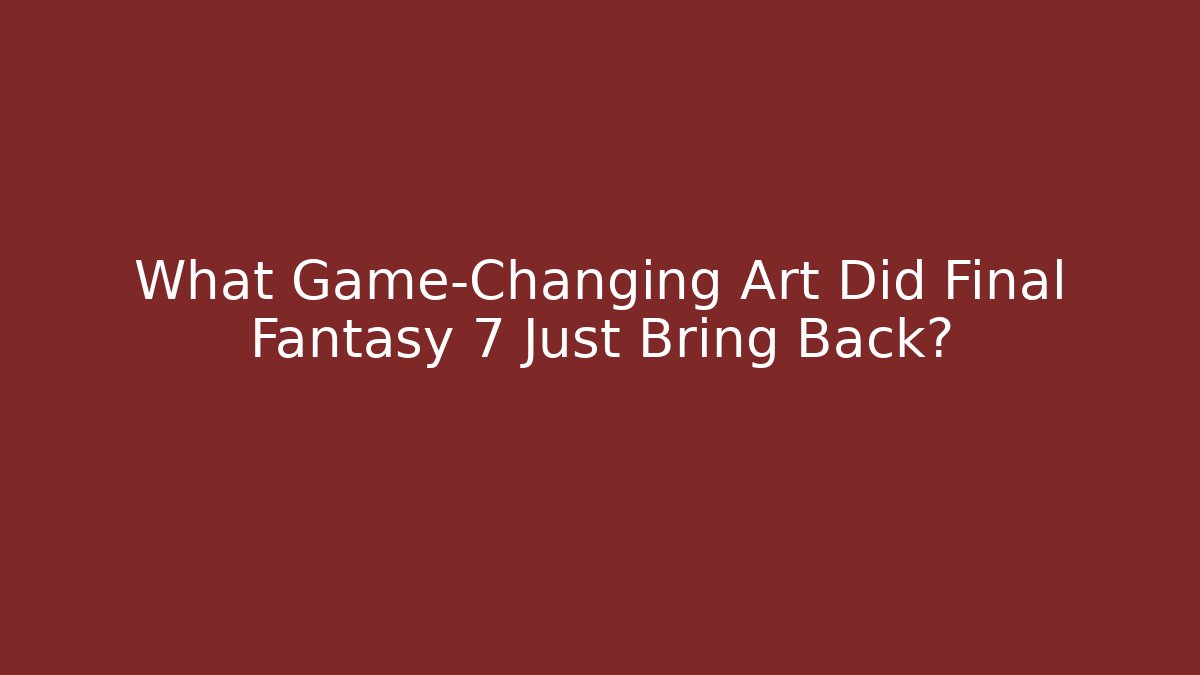 What Game-Changing Art Did Final Fantasy 7 Just Bring Back? - Create More Assets